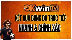 Kết quả bóng đá OKWINTV – Nhanh, chính xác và có highlight