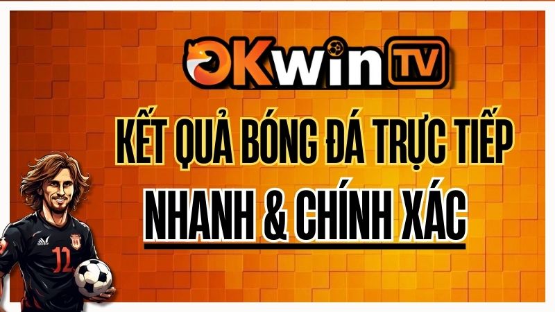 Kết quả bóng đá OKWINTV – Nhanh, chính xác và có highlight
