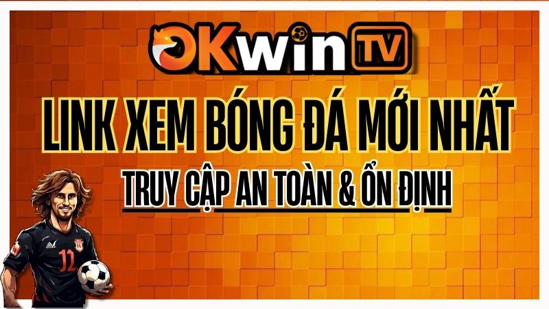 Link OKWINTV hôm nay – Xem bóng đá trực tuyến Full HD không giật lag